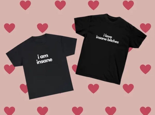 I love insane bitches , I am insane