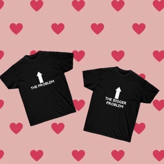 The problem , The bigger problem Matching T-shirts
