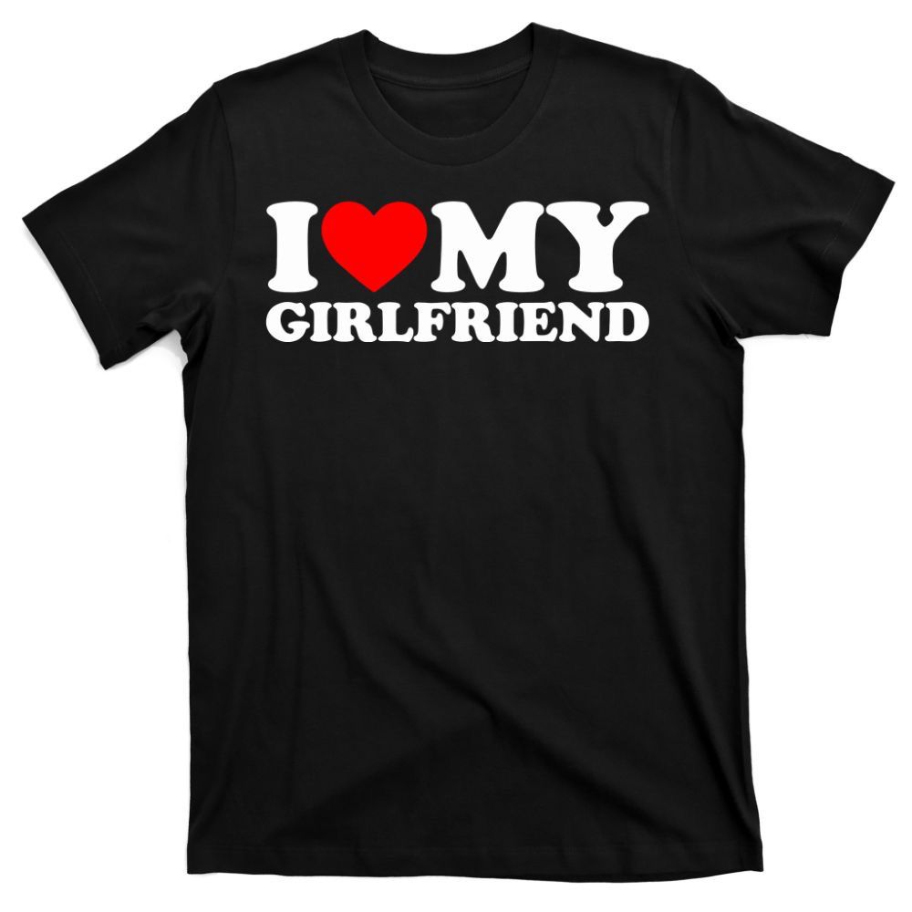 I LOVE MY GIRLFRIEND tshirt Custom